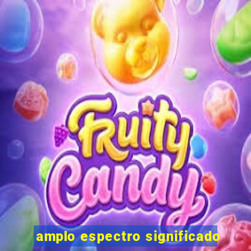 amplo espectro significado